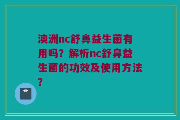 澳洲nc舒鼻益生菌有用吗？解析nc舒鼻益生菌的功效及使用方法？