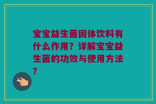 宝宝益生菌固体饮料有什么作用？详解宝宝益生菌的功效与使用方法？