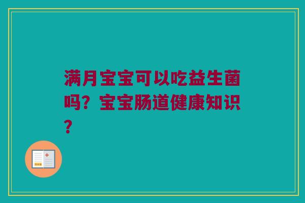 满月宝宝可以吃益生菌吗？宝宝肠道健康知识？