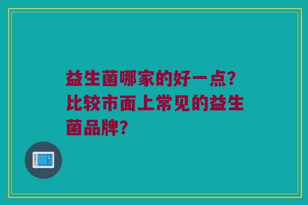 益生菌哪家的好一点？比较市面上常见的益生菌品牌？