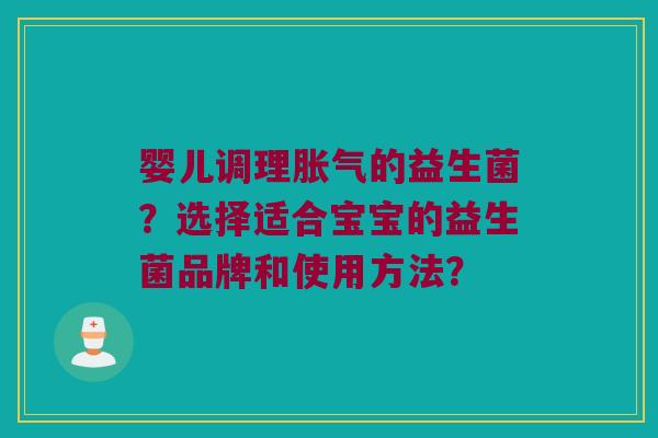 婴儿调理的益生菌?选择适合宝宝的益生菌品牌和使用方法? 婴儿调理的益生菌?选择适合宝宝的益生菌品牌和使用方法?