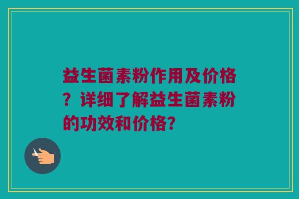 益生菌素粉作用及价格？详细了解益生菌素粉的功效和价格？