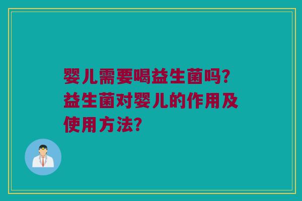 婴儿需要喝益生菌吗？益生菌对婴儿的作用及使用方法？