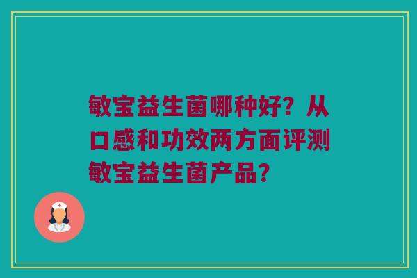 敏宝益生菌哪种好？从口感和功效两方面评测敏宝益生菌产品？