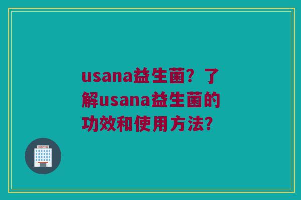 usana益生菌?了解usana益生菌的功效和使用方法? usana益生菌?了解usana益生菌的功效和使用方法?