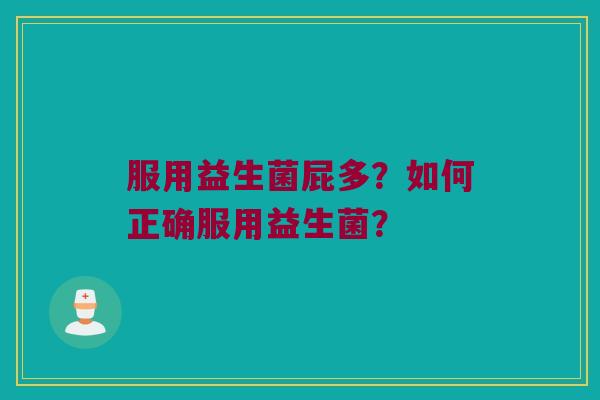 服用益生菌屁多？如何正确服用益生菌？