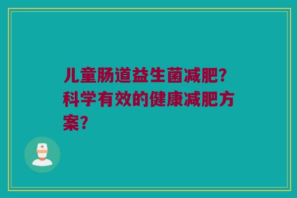 儿童肠道益生菌?科学有效的健康方案? 儿童肠道益生菌?科学有效的健康方案?
