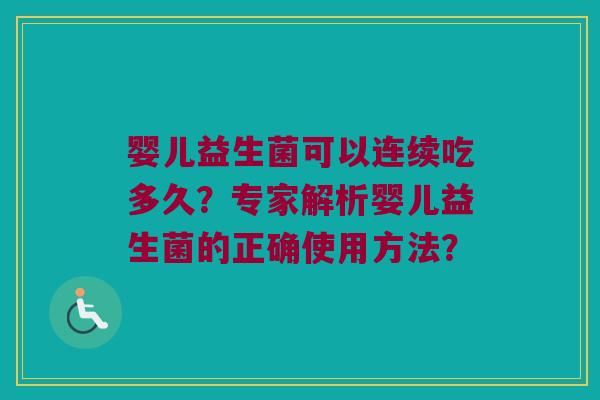 婴儿益生菌可以连续吃多久？专家解析婴儿益生菌的正确使用方法？