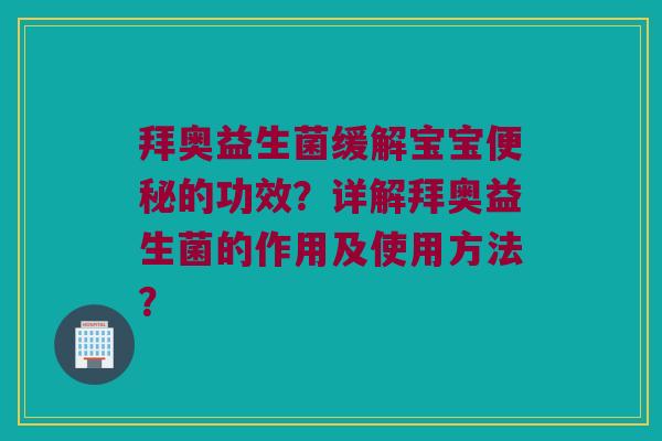 拜奥益生菌缓解宝宝的功效?详解拜奥益生菌的作用及使用方法? 拜奥益生菌缓解宝宝的功效?详解拜奥益生菌的作用及使用方法?