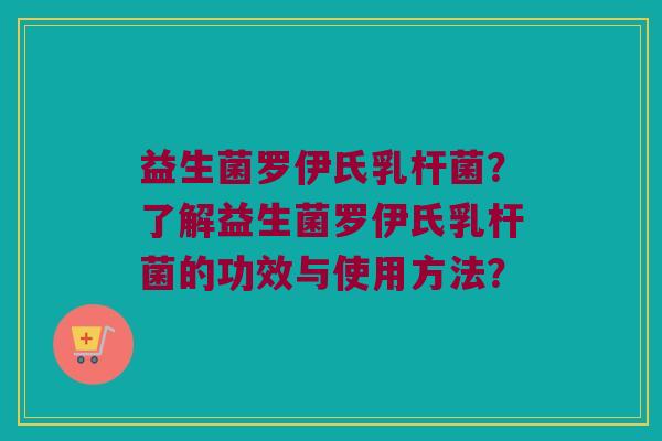 益生菌罗伊氏乳杆菌？了解益生菌罗伊氏乳杆菌的功效与使用方法？
