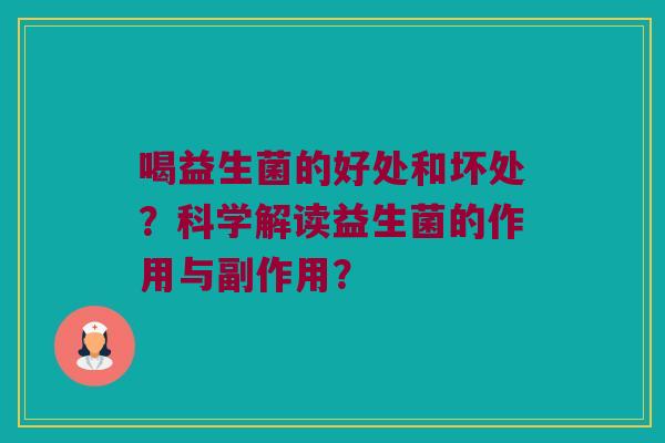 喝益生菌的好处和坏处？科学解读益生菌的作用与副作用？