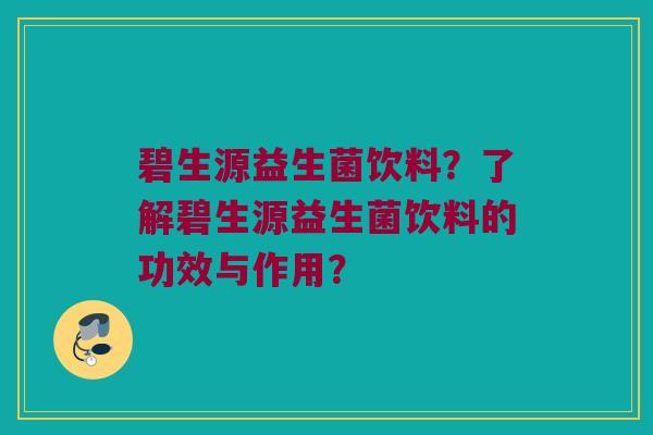 碧生源益生菌饮料?了解碧生源益生菌饮料的功效与作用? 碧生源益生菌饮料?了解碧生源益生菌饮料的功效与作用?