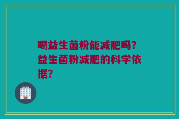 喝益生菌粉能吗?益生菌粉的科学依据? 喝益生菌粉能吗?益生菌粉的科学依据?