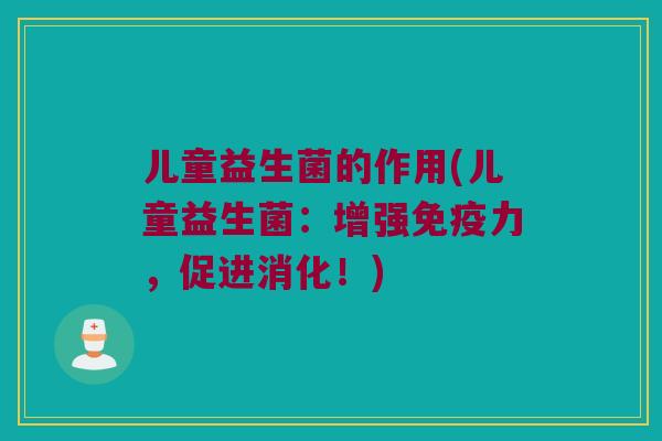 儿童益生菌的作用(儿童益生菌：增强免疫力，促进消化！)