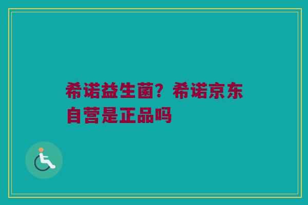 希诺益生菌？希诺京东自营是正品吗