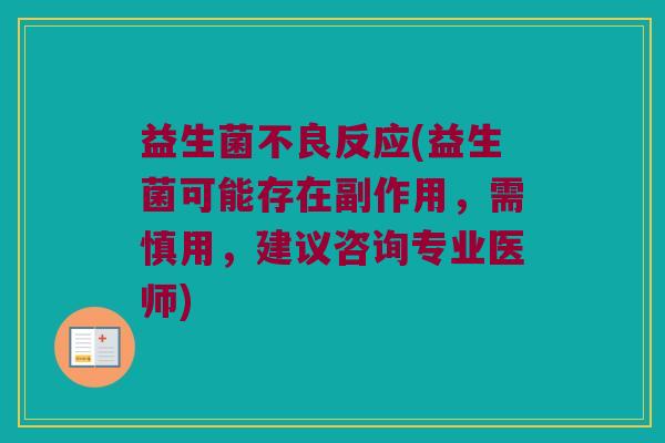 益生菌不良反应(益生菌可能存在副作用,需慎用,建议咨询专业医师) 益生菌不良反应(益生菌可能存在副作用,需慎用,建议咨询专业医师)