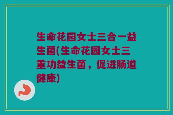生命花园女士三合一益生菌(生命花园女士三重功益生菌，促进肠道健康)