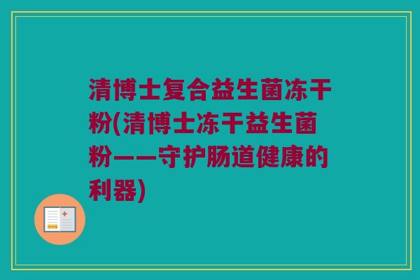 清博士复合益生菌冻干粉(清博士冻干益生菌粉——守护肠道健康的利器)