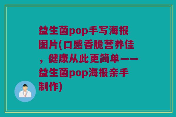 益生菌pop手写海报图片(口感香脆营养佳,健康从此更简单——益生菌pop海报亲手制作) 益生菌pop手写海报图片(口感香脆营养佳,健康从此更简单——益生菌pop海报亲手制作)