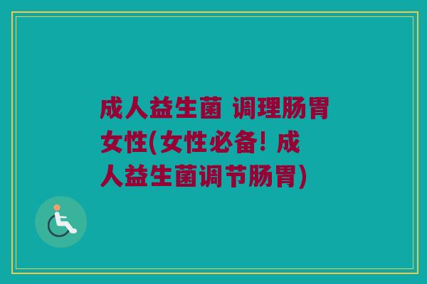 成人益生菌 调理肠胃女性(女性必备! 成人益生菌调节肠胃) 成人益生菌 调理肠胃女性(女性必备! 成人益生菌调节肠胃)