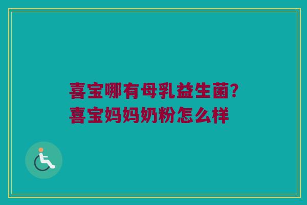 喜宝哪有母乳益生菌?喜宝妈妈奶粉怎么样 喜宝哪有母乳益生菌?喜宝妈妈奶粉怎么样