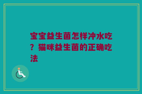 宝宝益生菌怎样冲水吃？猫咪益生菌的正确吃法