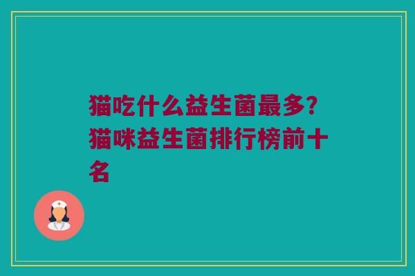 猫吃什么益生菌多？猫咪益生菌排行榜前十名