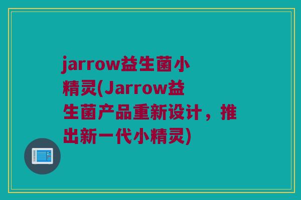 jarrow益生菌小精灵(Jarrow益生菌产品重新设计，推出新一代小精灵)