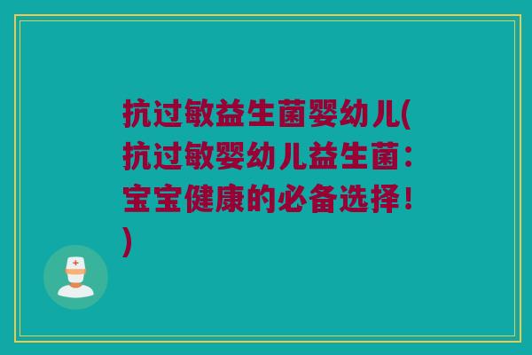 抗益生菌婴幼儿(抗婴幼儿益生菌：宝宝健康的必备选择！)