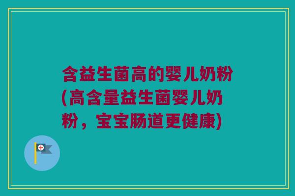 含益生菌高的婴儿奶粉(高含量益生菌婴儿奶粉，宝宝肠道更健康)
