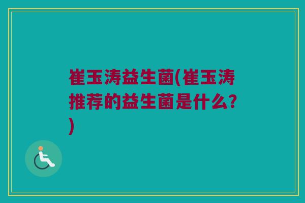 崔玉涛益生菌(崔玉涛推荐的益生菌是什么？)
