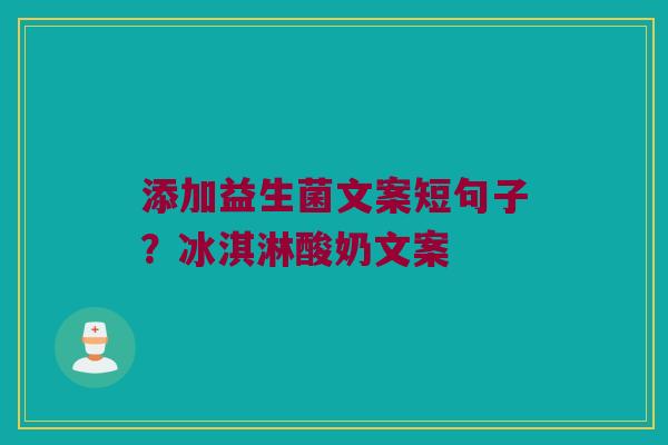 添加益生菌文案短句子？冰淇淋酸奶文案