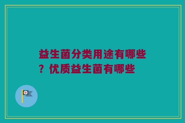 益生菌分类用途有哪些？优质益生菌有哪些