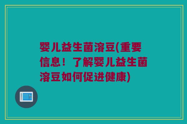 婴儿益生菌溶豆(重要信息！了解婴儿益生菌溶豆如何促进健康)