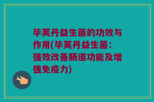 毕芙丹益生菌的功效与作用(毕芙丹益生菌：强效改善肠道功能及增强免疫力)