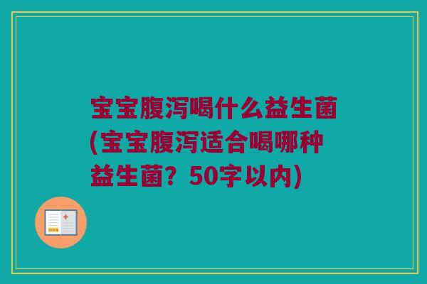 宝宝腹泻喝什么益生菌？宝宝腹泻适合喝哪种益生菌？