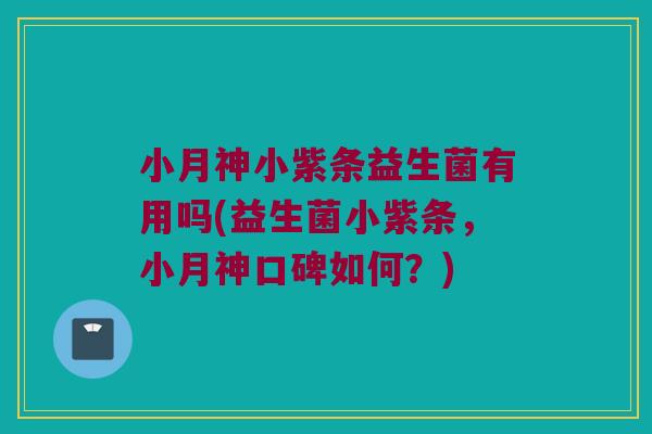 小月神小紫条益生菌有用吗(益生菌小紫条,小月神口碑如何?) 小月神小紫条益生菌有用吗(益生菌小紫条,小月神口碑如何?)
