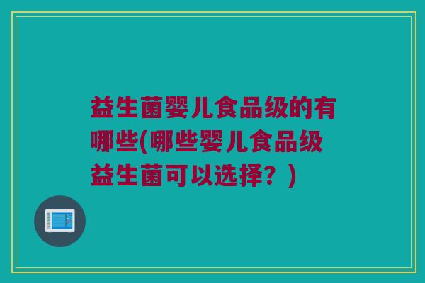 益生菌婴儿食品级的有哪些(哪些婴儿食品级益生菌可以选择?) 益生菌婴儿食品级的有哪些(哪些婴儿食品级益生菌可以选择?)