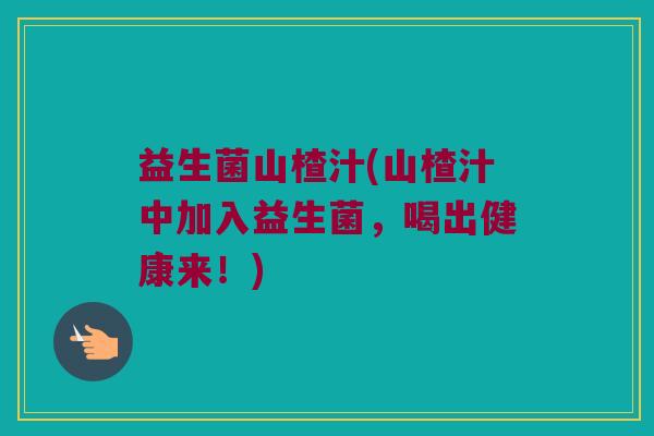 益生菌山楂汁(山楂汁中加入益生菌，喝出健康来！)