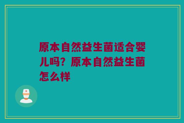 原本自然益生菌适合婴儿吗？原本自然益生菌怎么样