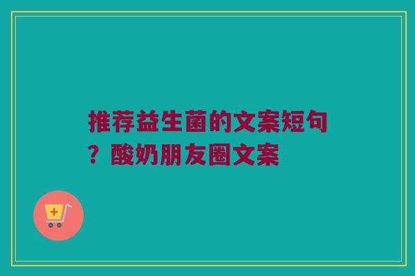 推荐益生菌的文案短句？酸奶朋友圈文案