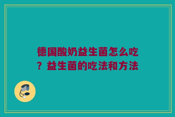 德国酸奶益生菌怎么吃？益生菌的吃法和方法
