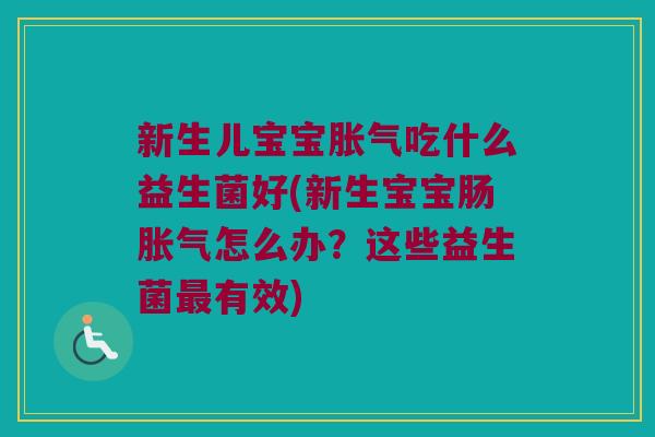 新生儿宝宝吃什么益生菌好(新生宝宝肠怎么办?这些益生菌有效) 新生儿宝宝吃什么益生菌好(新生宝宝肠怎么办?这些益生菌有效)