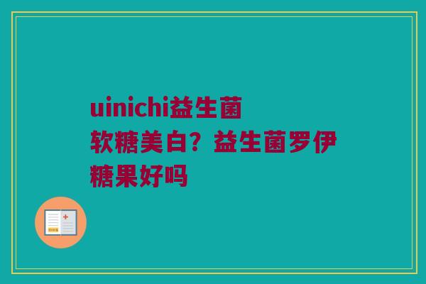 uinichi益生菌软糖美白？益生菌罗伊糖果好吗