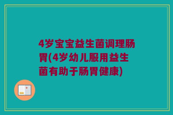 4岁宝宝益生菌调理肠胃(4岁幼儿服用益生菌有助于肠胃健康)