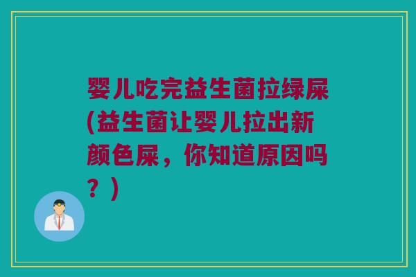 婴儿吃完益生菌拉绿屎(益生菌让婴儿拉出新颜色屎,你知道原因吗?) 婴儿吃完益生菌拉绿屎(益生菌让婴儿拉出新颜色屎,你知道原因吗?)