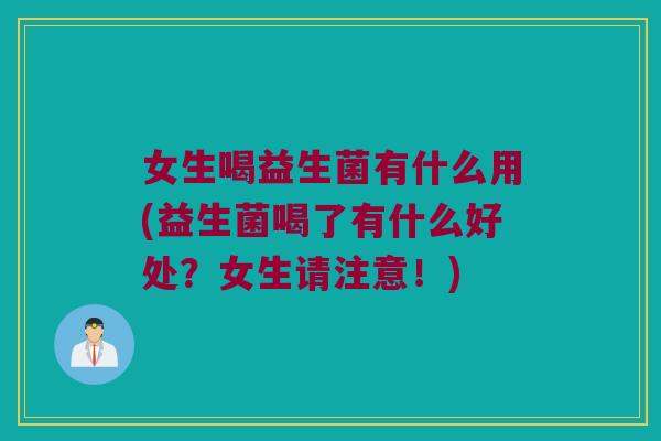 女生喝益生菌有什么用(益生菌喝了有什么好处？女生请注意！)