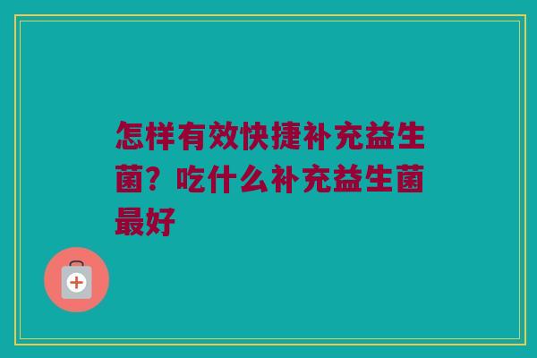 怎样有效快捷补充益生菌？吃什么补充益生菌最好