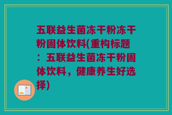 五联益生菌冻干粉冻干粉固体饮料(重构标题：五联益生菌冻干粉固体饮料，健康养生好选择)