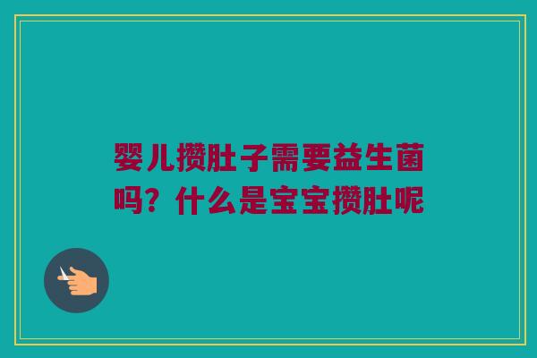 婴儿攒肚子需要益生菌吗？什么是宝宝攒肚呢